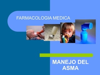 FARMACOLOGIA MEDICA 
MANEJO DEL 
ASMA 
 