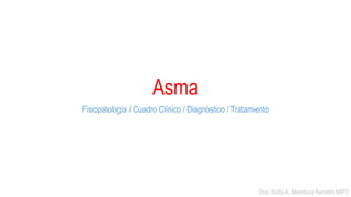 Asma
Fisiopatología / Cuadro Clínico / Diagnóstico / Tratamiento
Dra. Sofía A. Mendoza Rendón MIP2
 