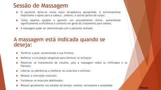 Sessão de Massagem
Neuza
 O paciente deita-se numa maca terapêutica apropriada, é extremamente
importante o apoio para a ...