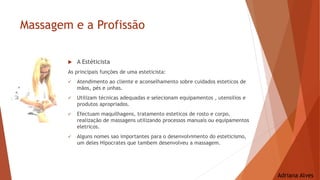 Massagem e a Profissão
 A Estéticista
As principais funções de uma esteticista:
 Atendimento ao cliente e aconselhamento...