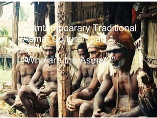 Comtempoarary Traditional Asmat Culture , part 1    &quot;Who are the Asmat?&quot;       