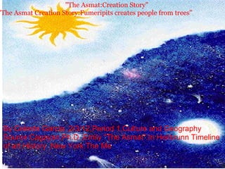                                    &quot;The Asmat:Creation Story&quot; &quot;The Asmat Creation Story:Fumeripits creates people from trees&quot; By Celeste Garcia ,2/3/12,Period 1,Culture and Geography Source:Cagayan,Ph.D.,Emily &quot;The Asmat&quot;.In Heilbrunn Timeline of art History .New York:The Me 