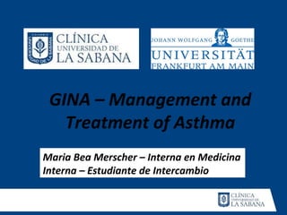 GINA – Management and
   Treatment of Asthma
Maria Bea Merscher – Interna en Medicina
Interna – Estudiante de Intercambio
 