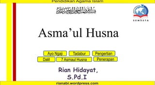 Asma’ul Husna
Rian Hidayat,
S.Pd.I
7 Asmaul Husna
Ayo Ngaji Pengertian
Penerapan
Dalil
Tadabur
 