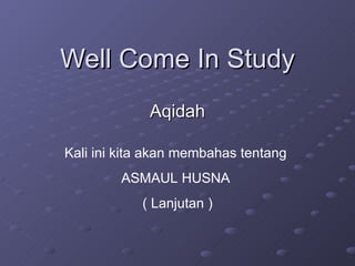 Well Come In Study Aqidah Kali ini kita akan membahas tentang  ASMAUL HUSNA  ( Lanjutan ) 