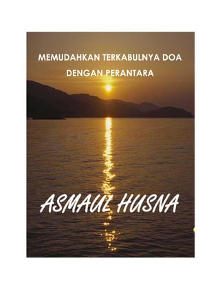 MEMUDAHKAN TERKABULNYA DOA
     DENGAN PERANTARA




ASMAUL HUSNA
 