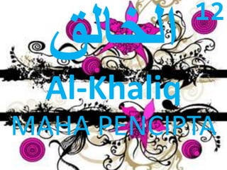 Al-Khaliq 
12 
MAHA PENCIPTA 
 