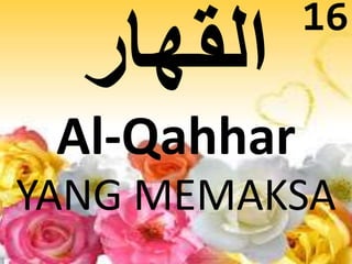 Al-Qahhar 
16 
YANG MEMAKSA 
 
