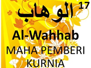 Al-Wahhab 
MAHA PEMBERI 
KURNIA 
17 
 
