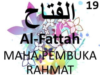 Al-Fattah 
MAHA PEMBUKA 
RAHMAT 
19 
 