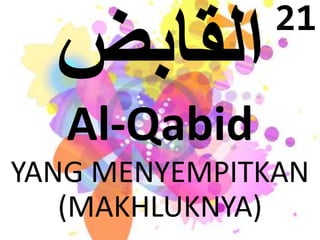 Al-Qabid 
YANG MENYEMPITKAN 
(MAKHLUKNYA) 
21 
 