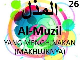 Al-Muzil 
YANG MENGHINAKAN 
(MAKHLUKNYA) 
26 
 