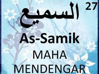 As-Samik 
MAHA 
27 
MENDENGAR 
 