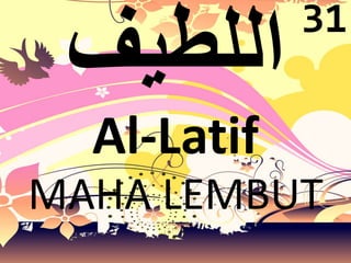 Al-Latif 
31 
MAHA LEMBUT 
 