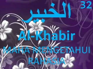 Al-Khabir 
MAHA MENGETAHUI 
RAHASIA 
32 
 