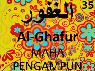 Al-Ghafur 
MAHA 
35 
PENGAMPUN 
 
