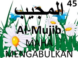 Al-Mujib 
MAHA 
45 
MENGABULKAN 
 