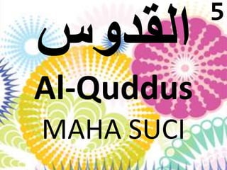 Al-Quddus 
MAHA SUCI 
5 
 