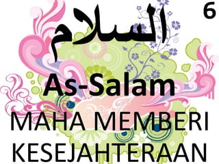 As-Salam 
6 
MAHA MEMBERI 
KESEJAHTERAAN 
 