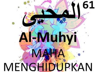 Al-Muhyi 
MAHA 
61 
MENGHIDUPKAN 
 