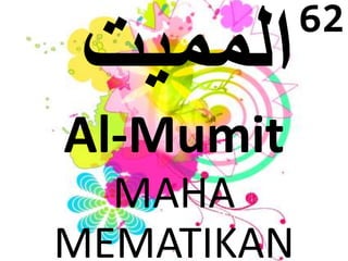 Al-Mumit 
MAHA 
MEMATIKAN 
62 
 