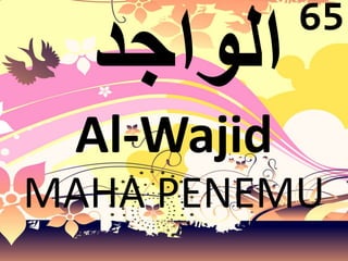 Al-Wajid 
65 
MAHA PENEMU 
 