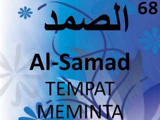 Al-Samad 
TEMPAT 
MEMINTA 
68 
 