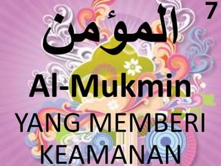 Al-Mukmin 
7 
YANG MEMBERI 
KEAMANAN 
 