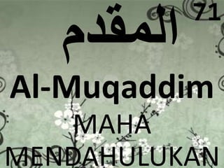 71 
Al-Muqaddim 
MAHA 
MENDAHULUKAN 
 