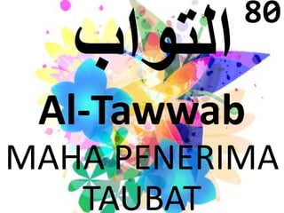 Al-Tawwab 
MAHA PENERIMA 
TAUBAT 
80 
 