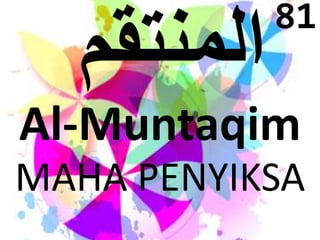 81 
Al-Muntaqim 
MAHA PENYIKSA 
 