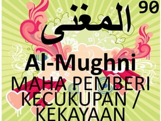 Al-Mughni 
MAHA PEMBERI 
KECUKUPAN / 
KEKAYAAN 
90 
 