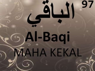 Al-Baqi 
97 
MAHA KEKAL 
 