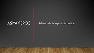 ASM
AYEPOC • Enfermedades bronquialesobstructivas
 