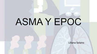 ASMA Y EPOC
Liliana Solano
 
