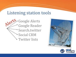 Listening station tools
     Google Alerts
     Google Reader
     Search.twitter
     Social CRM
     Twitter lists
 