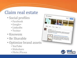 Claim real estate
 • Social profiles
   • Facebook
   • Google+
   • LinkedIn
   • Twitter
 • Knowem
 • Be Sharable
 • Opt...