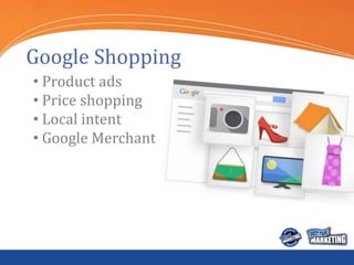 Google Shopping
• Product ads
• Price shopping
• Local intent
• Google Merchant
 