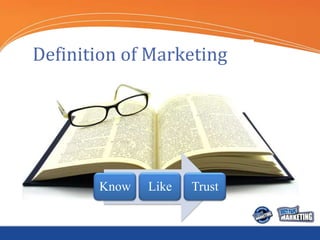 Definition of Marketing




       Know   Like   Trust
 