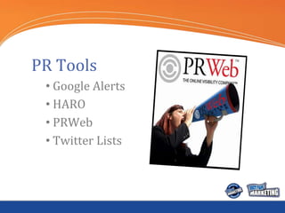 PR Tools
 • Google Alerts
 • HARO
 • PRWeb
 • Twitter Lists
 