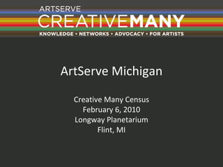 ArtServe Michigan Creative Many Census February 6 – March 31, 2010 