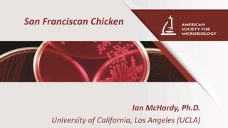 Ian McHardy, Ph.D.
University of California, Los Angeles (UCLA)
San Franciscan Chicken
 