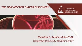 Thessicar E. Antoine-Reid, Ph.D.
Vanderbilt University Medical Center
THE UNEXPECTED DIAPER DISCOVERY
 