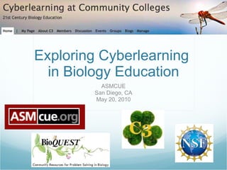 Exploring Cyberlearning  in Biology Education ASMCUE San Diego, CA May 20, 2010 