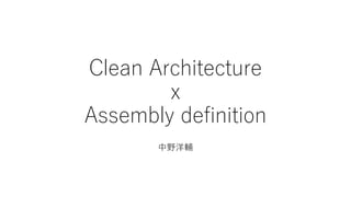 Clean Architecture
x
Assembly definition
中野洋輔
 