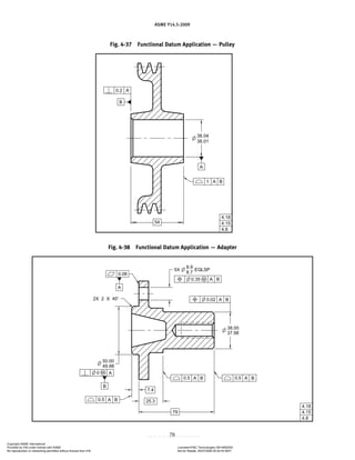 ASME Y14.5-2009
78
Fig. 4-37 Functional Datum Application — Pulley
Fig. 4-38 Functional Datum Application — Adapter
Copyright ASME International
Provided by IHS under license with ASME Licensee=FMC Technologies /5914950002
Not for Resale, 05/07/2009 00:24:44 MDT
No reproduction or networking permitted without license from IHS
--`,,`,,,``,`,``,,``,`,`,,,`,`,`-`-`,,`,,`,`,,`---
 