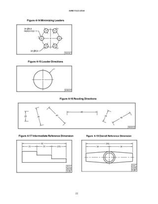 ASME Y14.5-2018
Figure 4-14 Minimizing Leaders
Figure 4-15 Leader Directions
Figure 4-16 Reading Directions
Figure 4-17 Intermediate Reference Dimension Figure 4-18 Overall Reference Dimension
22
 