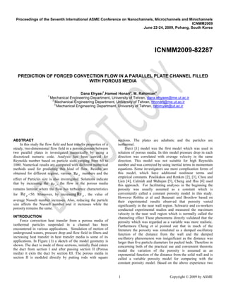 1 Copyright © 2009 by ASME
Proceedings of the Seventh International ASME Conference on Nanochannels, Microchannels and Minichannels
ICNMM2009
June 22-24, 2009, Pohang, South Korea
ICNMM2009-82287
PREDICTION OF FORCED CONVECTION FLOW IN A PARALLEL PLATE CHANNEL FILLED
WITH POROUS MEDIA
Dana Ehyaei
1
,Hamed Honari
2
, M. Rahimian
3
1
Mechanical Engineering Department, University of Tehran, dana.ehyaee@me.ut.ac.ir
2
Mechanical Engineering Department, University of Tehran, hhonari@me.ut.ac.ir
3
Mechanical Engineering Department, University of Tehran, rahimyan@ut.ac.ir
ABSTRACT
In this study the flow field and heat transfer properties of a
steady, two-dimensional flow field in a porous domain between
two parallel plates is investigated numerically by using a
discretized numeric code. Analysis has been carried for
Reynolds number based on particle sizes ranging from 60 to
1000. Numerical results are compared with different numerical
methods used for predicting this kind of flow. Results are
obtained for different regime, various pRe numbers and the
effect of Particles size is also investigated. Solutions indicate
that by increasing the pRe , the flow in the porous media
remains laminar where the flow has turbulence characteristics
for pRe <50. Moreover, by increasing pRe , the value of
average Nusselt number increases. Also, reducing the particle
size affects the Nusselt number and it increases while the
porosity remains the same.
INTRODUCTION
Force convection heat transfer from a porous media of
isothermal particles suspended in a channel has been
encountered in various applications. Simulation of motion of
underground waters, pressure drop and flow field in filters and
increasing heat transfer in heat transfer media is some of its
applications. In Figure (1) a sketch of the model geometry is
shown. The duct is made of three sections, initially fluid enters
the duct from section I and after passing section II (Porous
media) it exits the duct by section III. The porous media in
section II is modeled directly by putting rods with square
sections. The plates are adiabatic and the particles are
isothermal.
Darci [1] model was the first model which was used in
solution of porous media. In this model pressure drop in each
direction was correlated with average velocity in the same
direction. This model was not suitable for high Reynolds
number and was corrected by using inertial terms in momentum
equations. Some investigators use more complication forms of
this model, which have additional nonlinear terms and
empirical constants. Poulikakos and Renken [2], [3], Chou and
Lien [4], Calmidi and Mahajan [5], Cheng and Hsu [6] used
this approach. For facilitating analyses in the beginning the
porosity was usually assumed as a constant which is
conveniently called a constant porosity model in this study.
However Roblee et al and Benenati and Brosilow based on
their experimental results observed that porosity varied
significantly in the near wall region. Schwartz and co-workers
conducted experimental studies and measured the maximum
velocity in the near wall region which is normally called the
channeling effect These phenomena directly validated that the
porosity which was regarded as a variable was more realistic.
Furthermore Cheng et al pointed out that in much of the
literature the porosity was simulated as a damped oscillatory
function of the distance from the wall and the damped
oscillatory phenomenon was insignificant as the distance was
larger than five particle diameters for packed beds. Therefore in
concerning both of the practical use and convenient theoretic
model the variation of the porosity is assumed as an
exponential function of the distance from the solid wall and is
called a variable porosity model for comparing with the
constant porosity model. Based on the above experience two
 