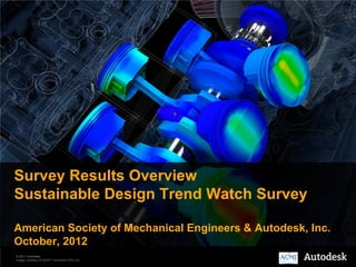 Survey Results Overview
Sustainable Design Trend Watch Survey

American Society of Mechanical Engineers & Autodesk, Inc.
October, 2012
© 2011 Autodesk
Image courtesy of ADEPT Airmotive (Pty) Ltd.
 