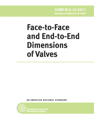 A N A M E R I C A N N A T I O N A L S TA N D A R D
ASME B16.10-2017
(Revision of ASME B16.10-2009)
Face-to-Face
and End-to-End
Dimensions
of Valves
 